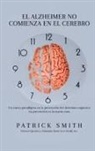 Patrick S Smith - ELALZHEIMER NO COMIENZA EN EL CEREBRO