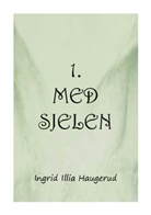 Ingrid Illia Haugerud, Ingrid Illia Haugerud - 1. med sjelen