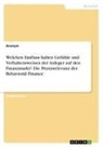 Anonymous - Welchen Einfluss haben Gefühle und Verhaltensweisen der Anleger auf den Finanzmarkt? Die Praxisrelevanz der Behavioral Finance