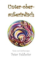 Peter Feldhofer - Unter-ober-außerirdisch