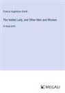 Francis Hopkinson Smith - The Veiled Lady, and Other Men and Women