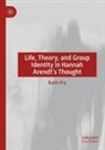 Karin Fry - Life, Theory, and Group Identity in Hannah Arendt's Thought