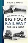 Colin G. Maggs - The Story of the Big Four Railway Companies