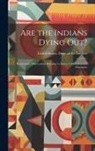 United States Dept of the Interior - Are the Indians Dying out?: Preliminary Observations Relating to Indian Civilization and Education