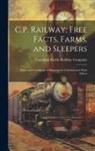 Canadian Pacific Railway Company - C.P. Railway; Free Facts, Farms, and Sleepers: Rates and Conditions of Shipping for Colonists and Their Effects