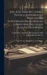 Johann Joachim Becher, Georg Ernst Specimen Stahl - Joh. Joachimi Beccheri ... Physica Subterranea Profundam Subterraneorum Genesin E Principiis Hucusque Ignotis Ostendens: Opus Sine Pari, Primum Hacten