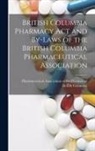 Pharmaceutical Association of the Pro - British Columbia Pharmacy Act and By-laws of the British Columbia Pharmaceutical Association