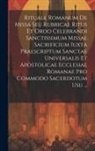Anonymous - Rituale Romanum De Missa Seu Rubricae Ritus Et Ordo Celebrandi Sanctissimum Missae Sacrificium Iuxta Praescriptum Sanctae Universalis Et Apostolicae E