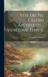 Tommaso Temanza - Vite Dei Piu Celebri Architetti ... Veneziani Libri Ii