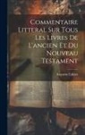 Augustin Calmet - Commentaire Litteral Sur Tous Les Livres De L'ancien Et Du Nouveau Testament