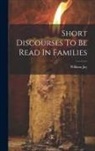 William Jay - Short Discourses To Be Read In Families
