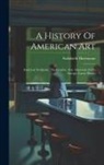 Sadakichi Hartmann - A History Of American Art: American Sculpture. The Graphic Arts. American Art In Europe. Latest Phases