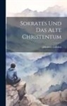 Johannes Geffcken - Sokrates und das Alte Christentum