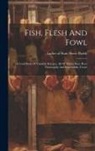 Ladies Of State Street Parish - Fish, Flesh And Fowl: A Cook Book Of Valuable Recipes, All Of Which Have Been Thoroughly And Successfully Tested