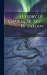 Voltaire - History Of Charles Xii. King Of Sweden