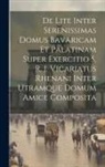 Anonymous - De Lite Inter Serenissimas Domus Bavaricam Et Palatinam Super Exercitio S. R. I. Vicariatus Rhenani Inter Utramque Domum Amice Composita