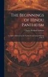 Charles Rockwell Lanman - The Beginnings of Hindu Pantheism: An Address Delivered at the Twenty-second Annual Meeting of the A