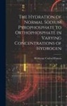 Waldemar Conrad Hansen - The Hydration of Normal Sodium Pyrophosphate to Orthophosphate in Varying Concentrations of Hydrogen