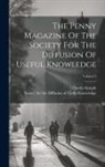 Charles Knight, Society for the Diffusion of Useful K - The Penny Magazine Of The Society For The Diffusion Of Useful Knowledge; Volume 6