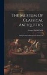Edward Falkener - The Museum Of Classical Antiquities: Being A Series Of Essays On Ancient Art