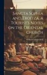 Frederick William Holls - Sancta Sophia and Troitza, a Tourist's Notes on the Oriental Church