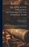 Robert Hindmarsh, Emanuel Swedenborg - The Apocalypse Explained, According To The Spiritual Sense: In Which Are Revealed The Arcana Which Are Predicted And Have Been Hitherto Deeply Conceal