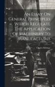 Charles Babbage - An Essay On General Principles Which Regulate The Application Of Machinery To Manufactures