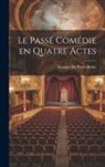 Georges De Porto-Riche - Le Passé Comédie en Quatre Actes