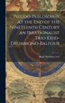 Hugh Mortimer Cecil - Pseudo-Philosophy at the End of the Nineteenth Century an Irrationalist Trio Kidd-Drummond-Balfour