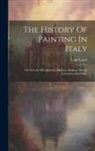 Luigi Lanzi - The History Of Painting In Italy: The Schools Of Lombardy, Mantua, Modena, Parma, Cremona, And Milan