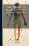 Richard Wiseman - Eight Chirurgical Treatises, On These Following Heads: Viz. I. Of Tumours. Ii. Of Ulcers. Iii. Of Diseases Of The Anus. Iv. Of The King's Evil. V. Of