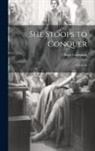 Oliver Goldsmith - She Stoops to Conquer: A Comedy