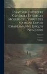 Voltaire - Essay Sur L'histoire Générale Et Sur Les Moeurs Et L'esprit Des Nations Depuis Charlemagne Jusqu'à Nos Jours; Volume 6