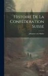 Johannes von Müller - Histoire de la Confédération Suisse