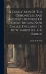 Jehan de Wavrin (Seigneur Du Forestel - A Collection Of The Chronicles And Ancient Histories Of Great Britain, Now Called England. Tr. By W. Hardy (e.l. C.p. Hardy)