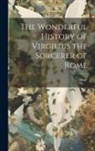 Virgil - The Wonderful History of Virgilius the Sorcerer of Rome