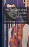 Albert Joseph Kennedy, Robert Archey Woods - Young Working Girls: A Summary of Evidence From Two Thousand Social Workers