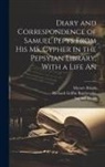 Richard Griffin Braybrooke, Mynors Bright, Samuel Pepys - Diary and Correspondence of Samuel Pepys From his MS. Cypher in the Pepsyian Library, With a Life An