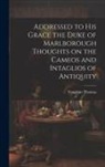 Vaughan Thomas - Addressed to his Grace the Duke of Marlborough Thoughts on the Cameos and Intaglios of Antiquity