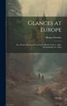 Horace Greeley - Glances at Europe: In a Series of Letters From Great Britain, France, Italy, Switzerland, etc., Duri