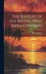 James Stephen - The Slavery of the British West India Colonies