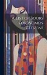 Anonymous - A List of Books for Women Citizens