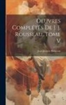 Jean-Jacques Rousseau - Oeuvres Complétes de J. J. Rousseau, Tome V