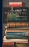 Suisse Dans Lillustration - Manuel du bibliophile suisse: Essai sur La TypoGraphie, La Littérature, La Bibliophilie Et l'art