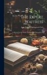 Anne Frances Springsteed Cole - The Expert Waitress: A Manual for the Pantry, Kitchen, and Dining-Room
