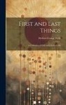 Herbert George Wells - First and Last Things: A Confession of Faith and a Rule of Life