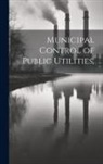 Anonymous - Municipal Control of Public Utilities