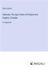 Elias Lönnrot - Kalevala; The Epic Poem of Finland into English, Complet