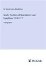 Ernest Henry Shackleton - South; The Story of Shackleton's Last Expedition, 1914-1917