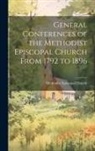 Methodist Episcopal Church - General Conferences of the Methodist Episcopal Church From 1792 to 1896